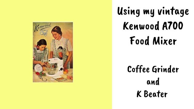 'How to use a Vintage 1950s Kenwood Chef Mixer A700D, Coffee Grinder A724 and K Beater'