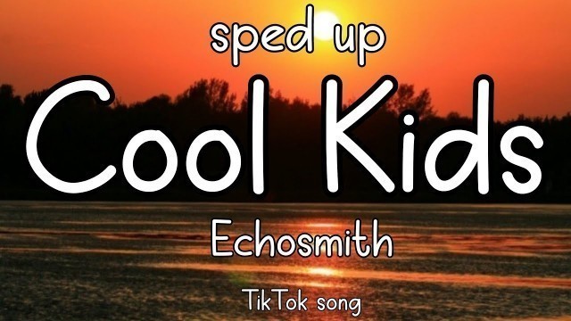 'Cool Kids - Echosmith (lyrics) (sped up TikTok version) I wish that I could be like the cool kids'