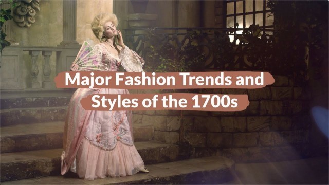 'Major Fashion Trends and Styles of the 1700s'