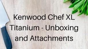 'Kenwood Chef XL Titanium- Unboxing and Attachments'