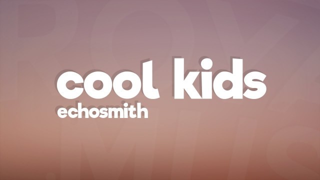 'Echosmith - Cool Kids (Lyrics)'