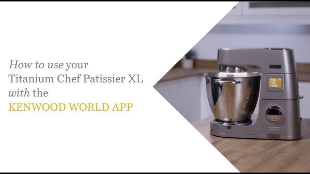 'Titanium Chef Patissier XL | How to Use your Titanium Chef Patissier XL with the Kenwood World App'