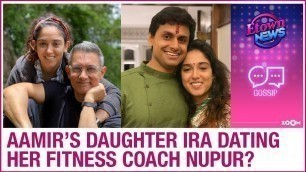 'Is Aamir Khan\'s daughter Ira Khan dating her dad\'s fitness coach Nupur Shikhare?'