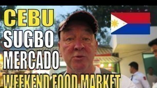 'PHILIPPINES CEBU SUGBO MERCADO WEEKEND FOOD MARKET. \"Cebu Philippines with Geoff Carter\"'