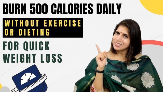 'Burn 500 Calories Daily Without Exercise or Dieting | For Weight Loss | Ways to Cut 500 Calories'