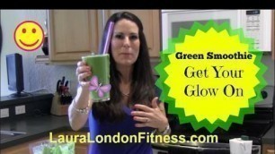 'Get Your GLOW on GREEN SMOOTHIE with Laura London'