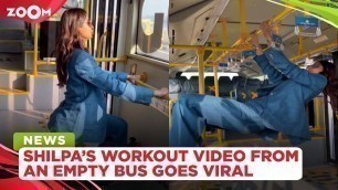 'Shilpa Shetty’s WORKOUT video from an empty bus go viral, Netizens react'