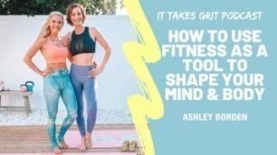 'How to use fitness as a tool to shape your mind & body with Ashley Borden Episode 46 | IT TAKES GRIT'