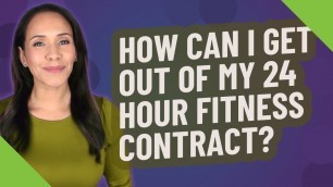 'How can I get out of my 24 Hour Fitness contract?'