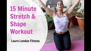 '15 Minute Stretch & Shape Workout ♥ Laura London Fitness'