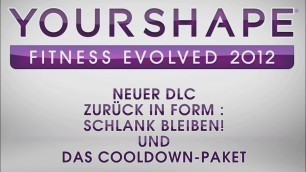 'Your Shape: Fitness Evolved 2012 - DLC 2: \"Wieder in Form - schlank bleiben\" und \"Cool Down\"'