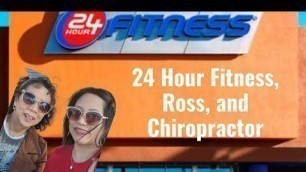 'We went to 24 Hour Fitness, Ross, and Chiropractor'