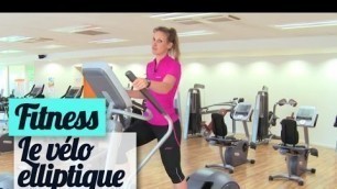 'Le vélo elliptique en salle de gym : mode d\'emploi - Fitness'