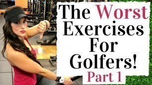 'The Worst Fitness Exercises For Golf  - Part 1'