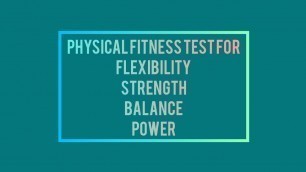 'Physical Fitness Test for | Flexibility Strength  Balance Power'