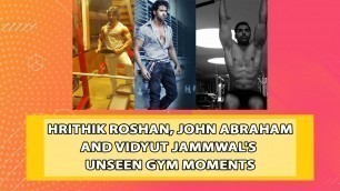 'Hrithik Roshan, John Abraham And Vidyut Jammwal\'s Unseen Gym Moments To Get Inspiration'