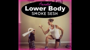 'Challening Prenatal Workout: LOWER BODY Smoke Sesh'