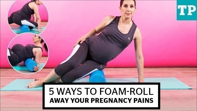 '5 ways to foam-roll away your pregnancy pains | Prenatal Fitness'