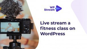 'How to Broadcast a Live Fitness Video and a Pay-Per-View Video on your WordPress Website'