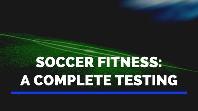 'COMPLETE Soccer Fitness Test: Speed, Power, and Stamina'