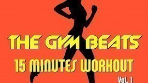 'THE GYM BEATS \"15 Minutes Workout Vol.1\" - Track #1, BEST WORKOUT MUSIC,FITNESS,MOTIVATION,SPORTS'