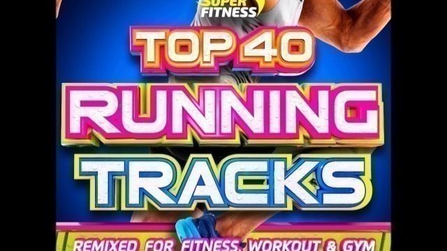 'Top 40 Running Tracks – Remixed for Fitness,Workout and Gym ! - 1 Hour Continuous Mix'